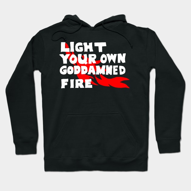 Light Your Own Goddamned Fire Hoodie by kthorjensen